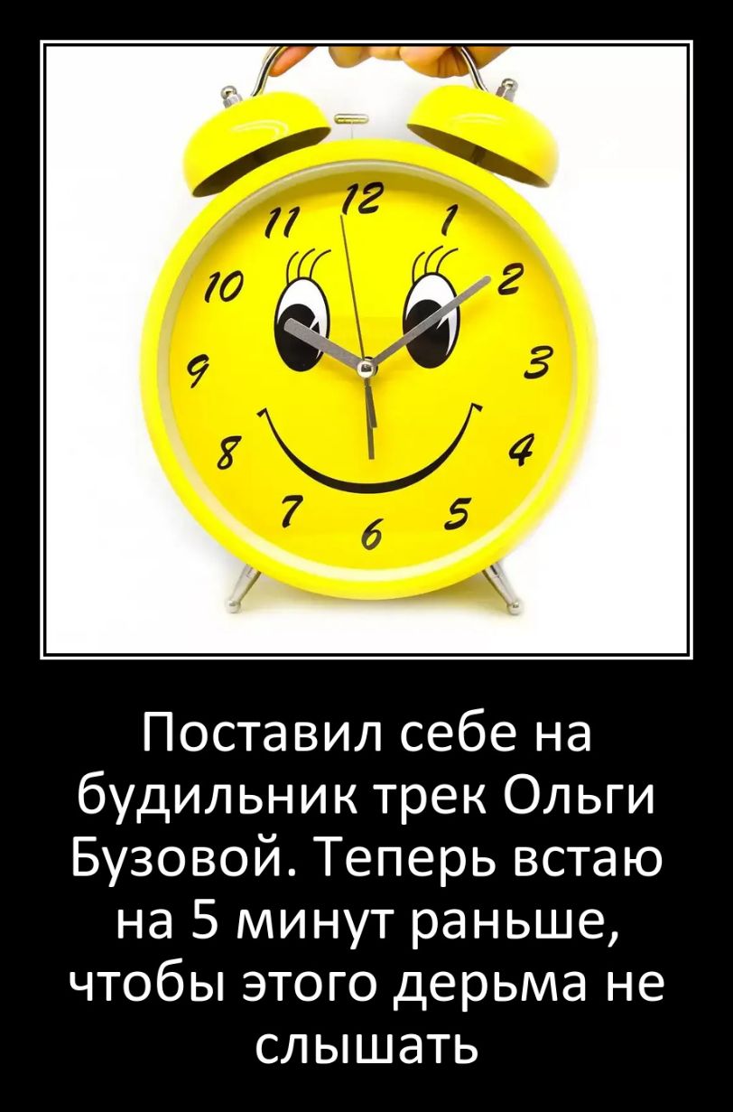 Поставил себе на будильник трек Ольги Бузовой Теперь встаю на 5 минут раньше чтобы этого дерьма не слышать
