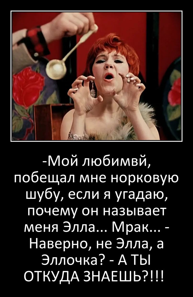 Лой любимвй побещал мне норковую шубу если я угадаю почему он называет меня Элла Мрак Наверно не Элла а Эллочка А ТЫ ОТКУДА ЗНАЕШЬ