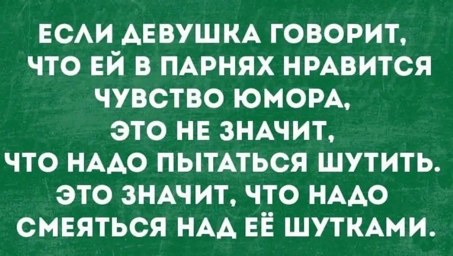 ЕСАИ АЕВУШКА ГОВОРИТ ЧТО ЕЙ В ПАРНЯХ НРАВИТСЯ ЧУВСТВО ЮМОРА ЭТО НЕ ЗНАЧИТ ЧТО НААО ПЬТАТЬСЯ ШУТИТЬ ЭТО ЗНАЧИТ ЧТО НААО СМЕЯТЬСЯ НАА ЕЁ ШУТКАМИ