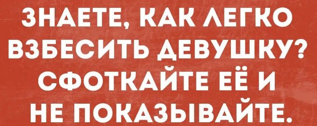 ЗНАЕТЕ КАК АЕГКО ВЗБЕСИТЬ ДЕВУШКУ СФОТКАЙТЕ ЕЁ И НЕ ПОКАЗЫВАЙТЕ