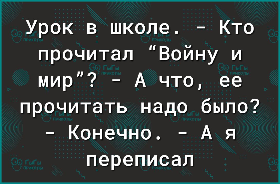 Урок в школе Кто прочитал Войну и мир А что ее прочитать надо было Конечно А я переписал