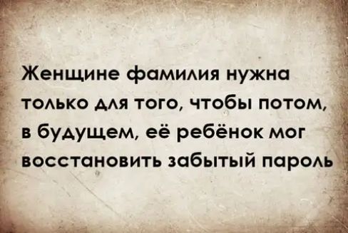 Женщине фамимя нужна тодько мя того чтобы потом в будущем её ребёнок мог восстановить забытый паром