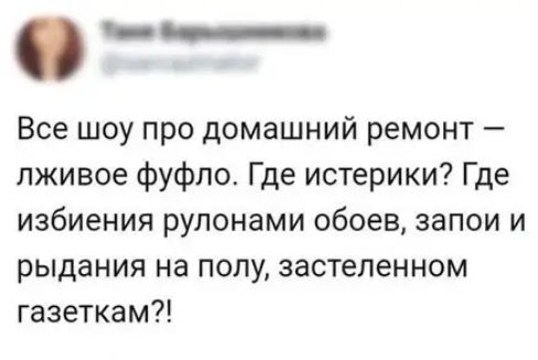 О_ Все шоу про домашний ремонт лживое фуфло Где истерики Где избиения рулонами обоев запои и рыдания на полу застеленном газеткам