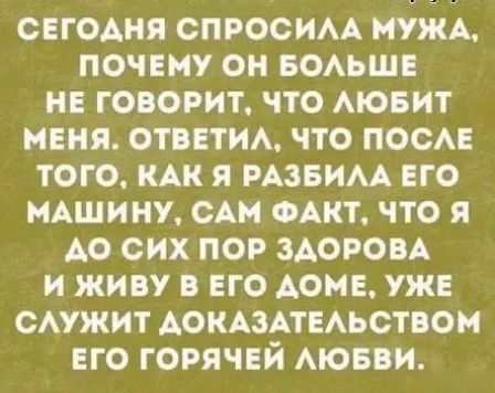 СЕГОАНЯ СПРОСИАА МУЖА ПОЧЕМУ ОН БОАЬШЕ НЕ ГОВОРИТ ЧТО АЮБИТ МЕНЯ ОТБЕТИА ПО ПОСАЕ ТОГО КАК Я РАЗБИАА ЕГО МАШИНУ САМ ФАКТ ЧТО Я АО СИХ ПОР ЗАОРОВА И ЖИВУ В ЕГО АОМЕ УЖЕ САУЖИТ АОКАЗАТЕАЬСТВОМ ЕГО ГОРЯЧЕЙ АЮЕВИ