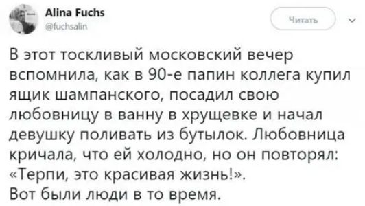 Міпа Ниш В этот тоскливый московский вечер вспомнила как в 90 е папин коллега купил ящик шампанского посадил свою любовницу в ванну в хрущевке и начал девушку поливать из бутылок Любовница кричала что ей холодно но он повторял Терпи это красивая жизнь Вот были люди в то время