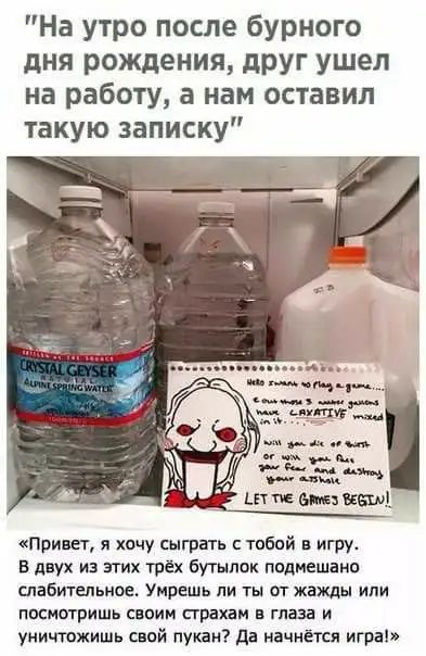На утро после бурного дня рождения друг ушел на работу а нам оставил такую записку Принт я хочу сыграть тобой в игру В двух из згих трёх бутылок поднешано слабительное Умрешь ли ты от кашля или посмотришь своим страхам в глаза и уничтожить свой пукаи да начнётся игра