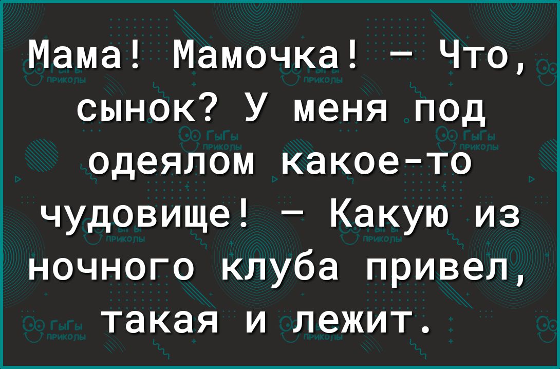 1 Мама Мамочка Что сынок У меня под одеялом какоето чудовище Какую из ночного клуба привел такая и лежит