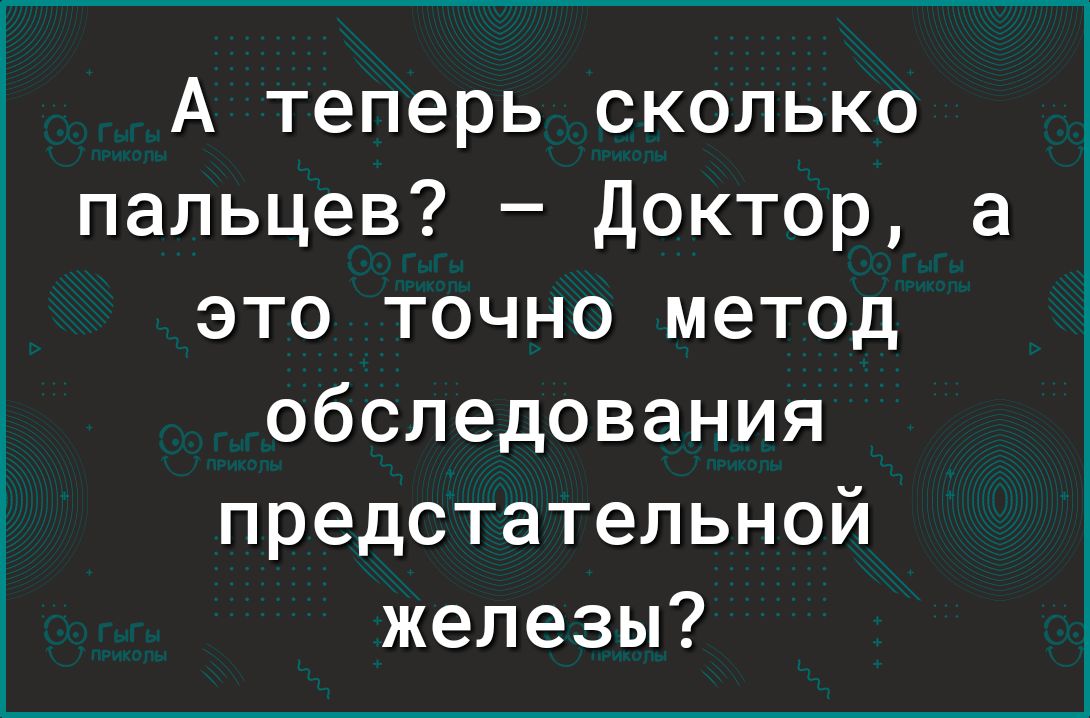 А теперь сколько пальцев Доктор а это точно метод обследования предстательной железы