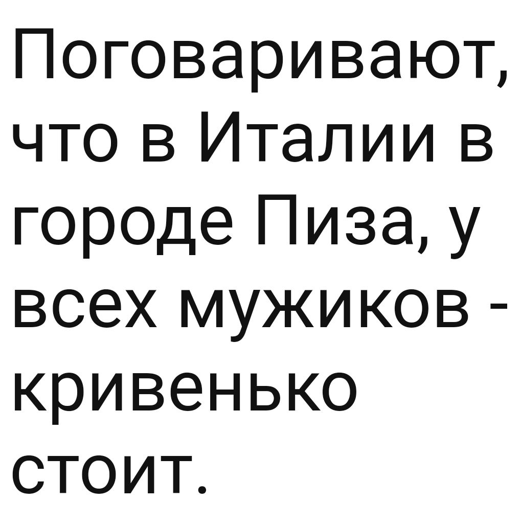 Поговаривают что в Италии в городе Пиза у всех мужиков кривенько стоит