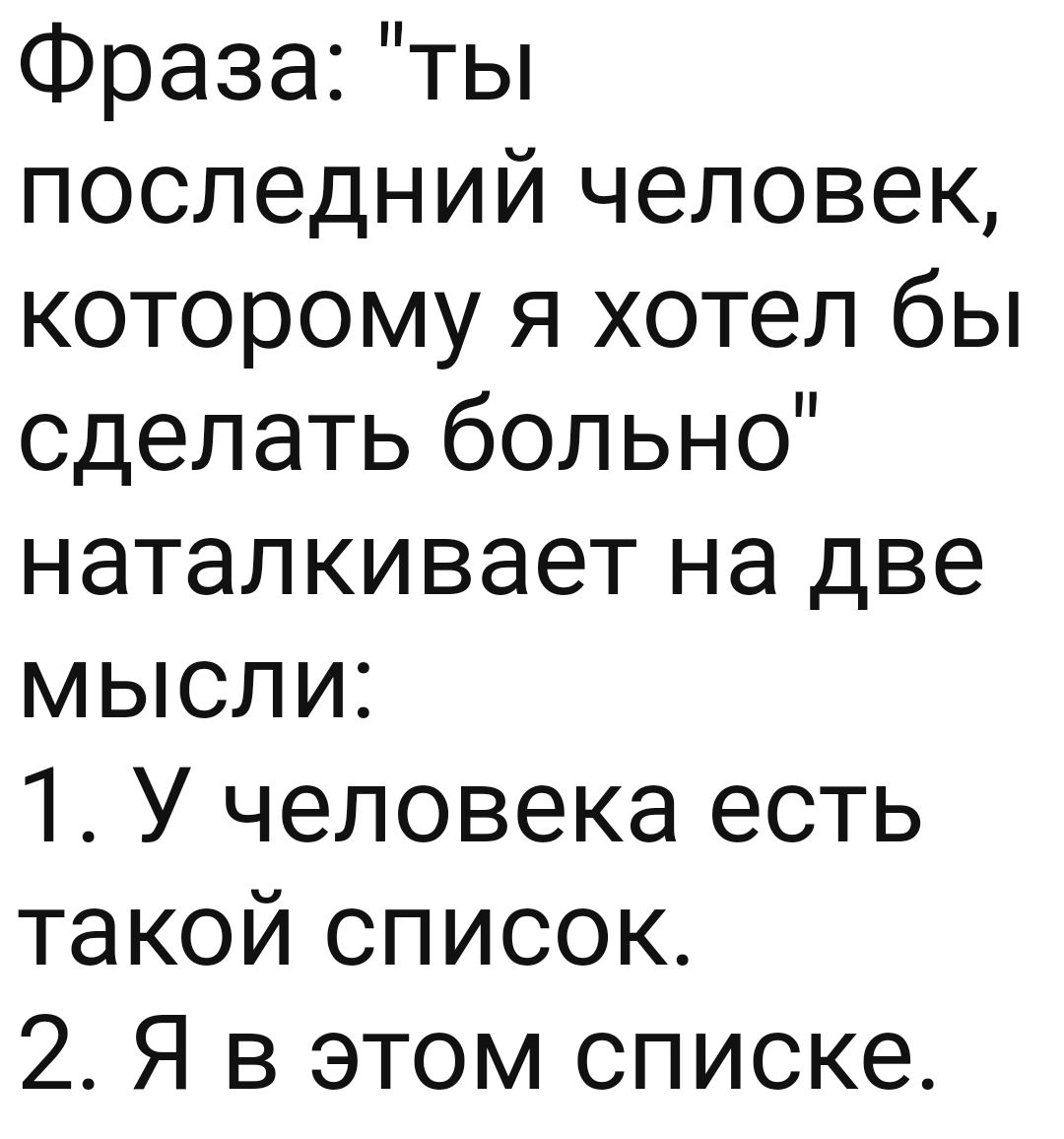 Фраза ты последний человек которому я хотел бы сделать больно наталкивает на две мысли 1 У человека есть такой список 2 Я в этом списке