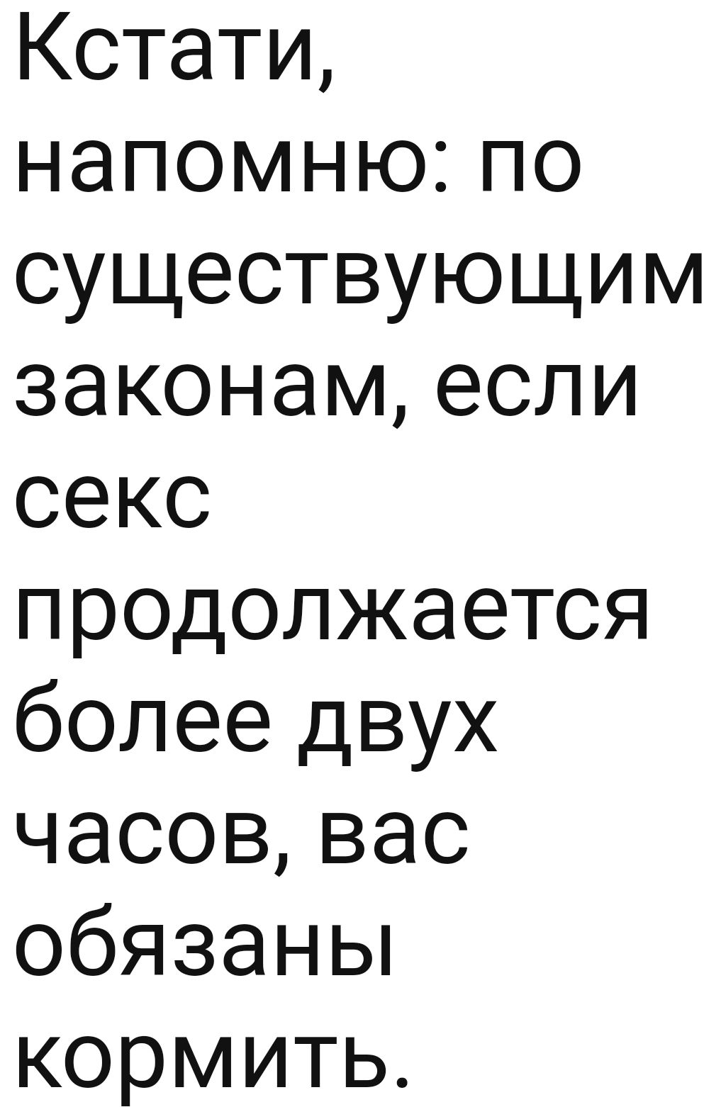 Кстати напомнкхпо существующим законамесли секс продогпкается болеедвух часоввас обязаны кормить