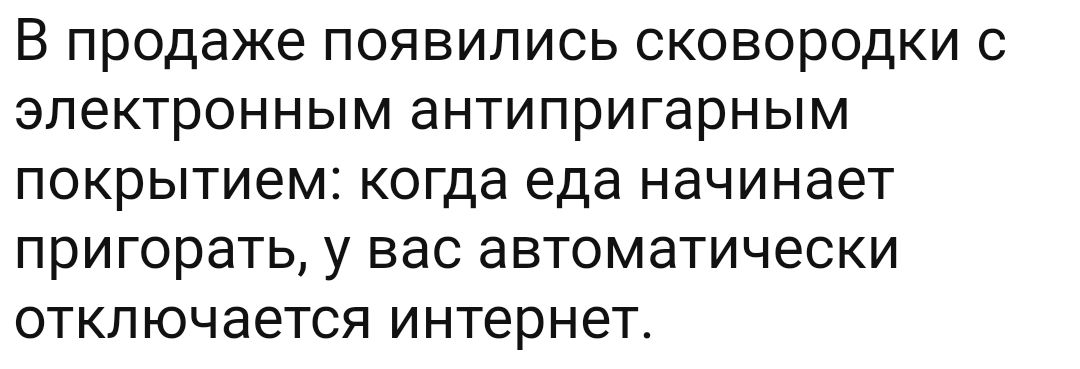 В продаже ПОЯВИЛИСЬ СКОВОРОДКИ С электронным антипригарным ПОКРЫТИЕМ когда еда начинает ПрИГОрВТЬ у ВВС ЗВТОМВТИЧЕСКИ отключается ИНТЕРНЕТ