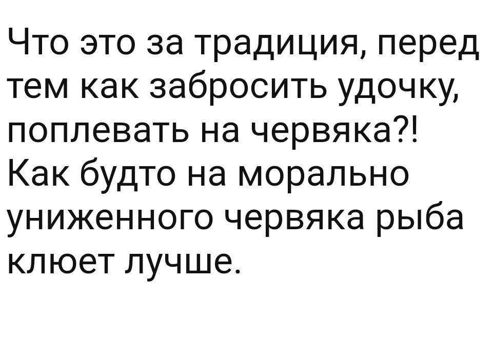 Что это за традиция перед тем как забросить удочку поплевать на червяка Как будто на морально униженного червяка рыба клюет лучше