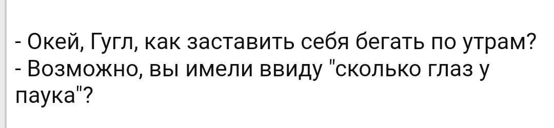 Окей Гугл как заставить себя бегать по утрам7 _ Возможно вы имели ввиду сколько глаз у паука
