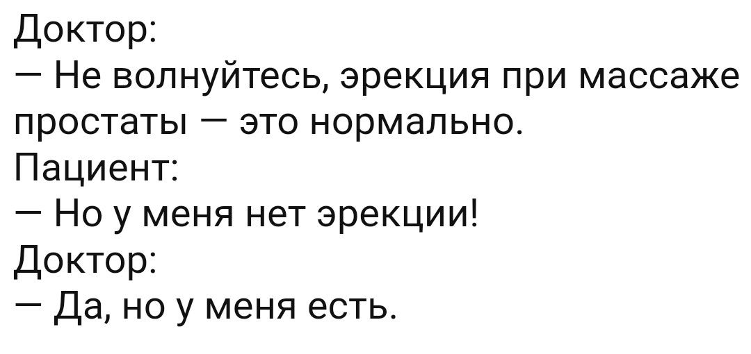 Доктор Не волнуйтесь эрекция при массаже простаты это нормально Пациент Но у меня нет эрекции Доктор Да но у меня есть