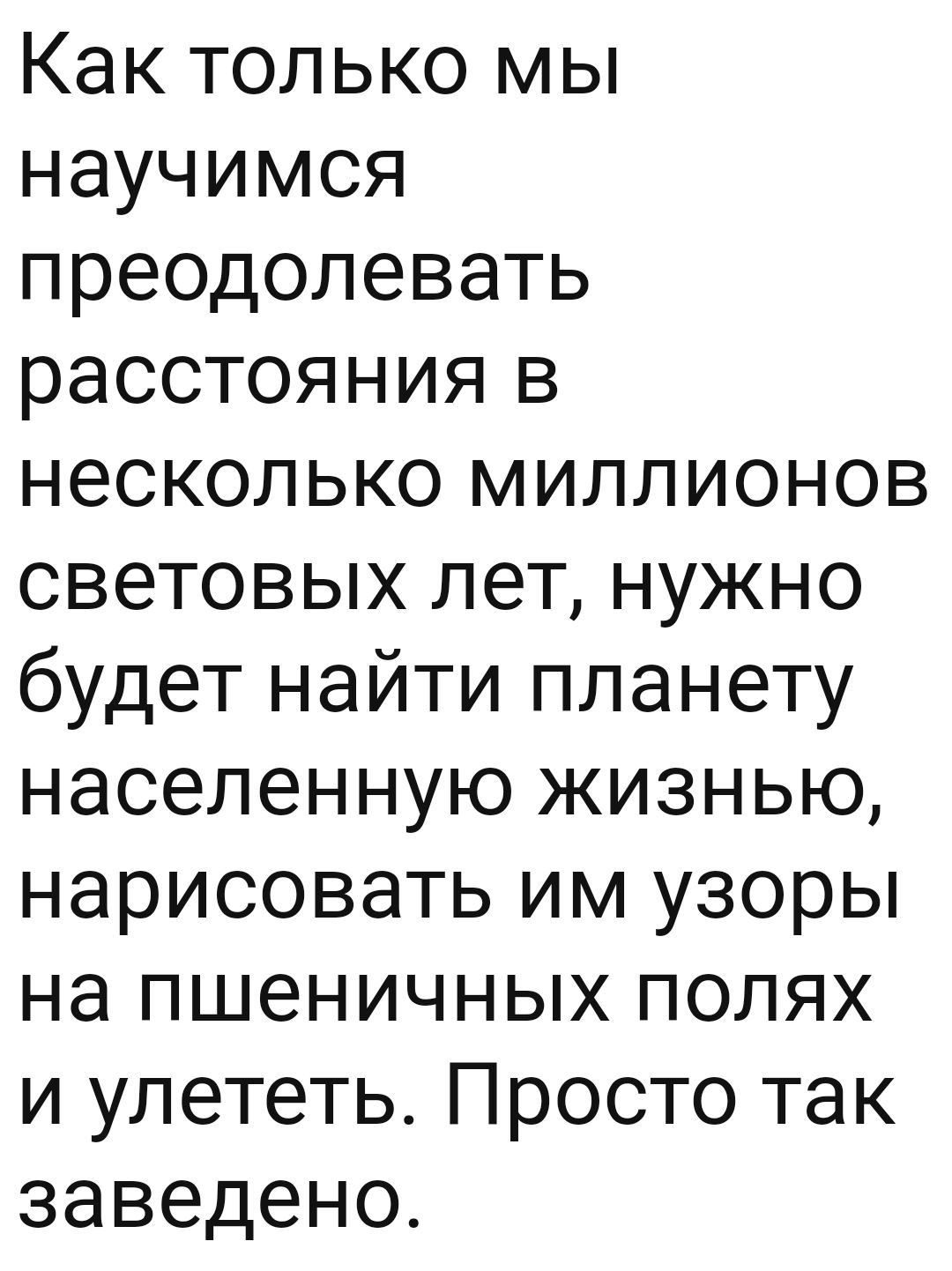 Как только мы научимся преодолевать расстояния в несколько миллионов световых лет нужно будет найти планету населенную жизнью нарисовать им узоры на пшеничных полях и улететь Просто так заведено