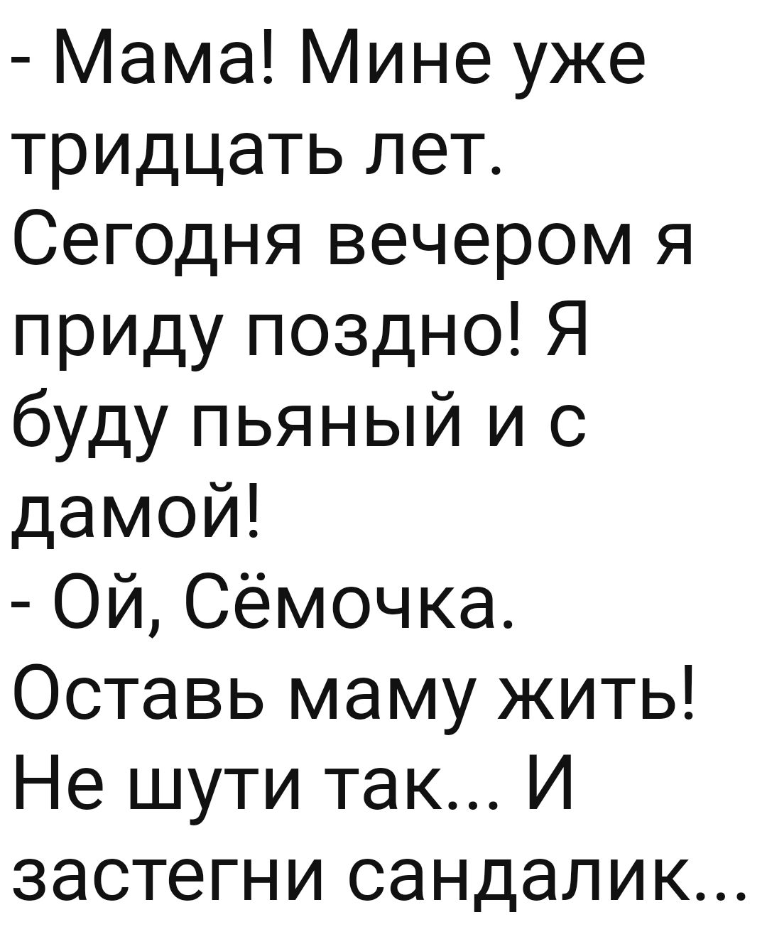 Мама Мине уже тридцать лет Сегодня вечером я приду поздно Я буду пьяный и с дамой Ой Сёмочка Оставь маму жить Не шути так И застегни сандалик