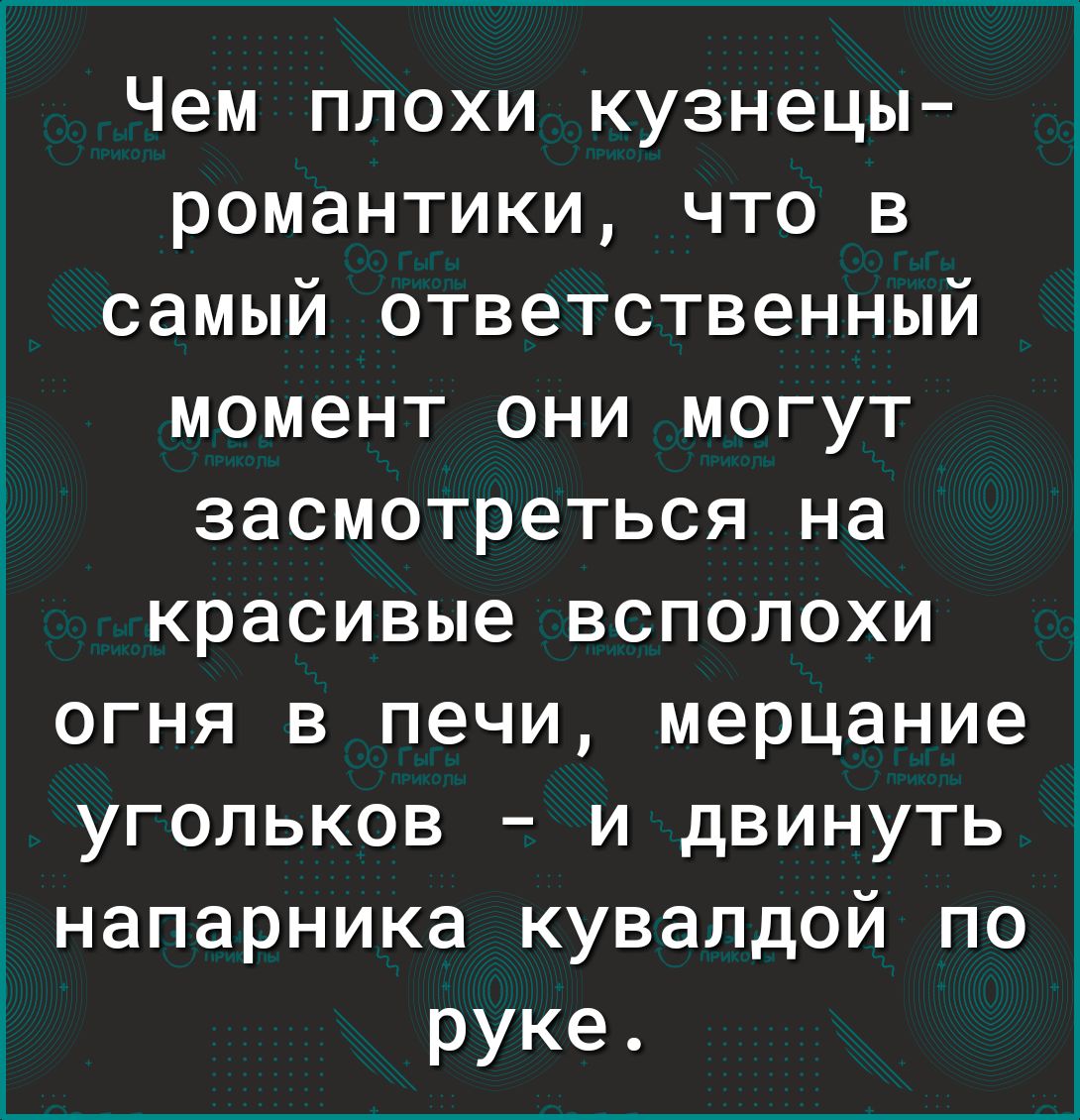 Чем плохи кузнецы романтики что в самый ответственный момент они могут засмотреться на красивые всполохи огня в печи мерцание угопьков и двинуть напарника кувалдой по руке