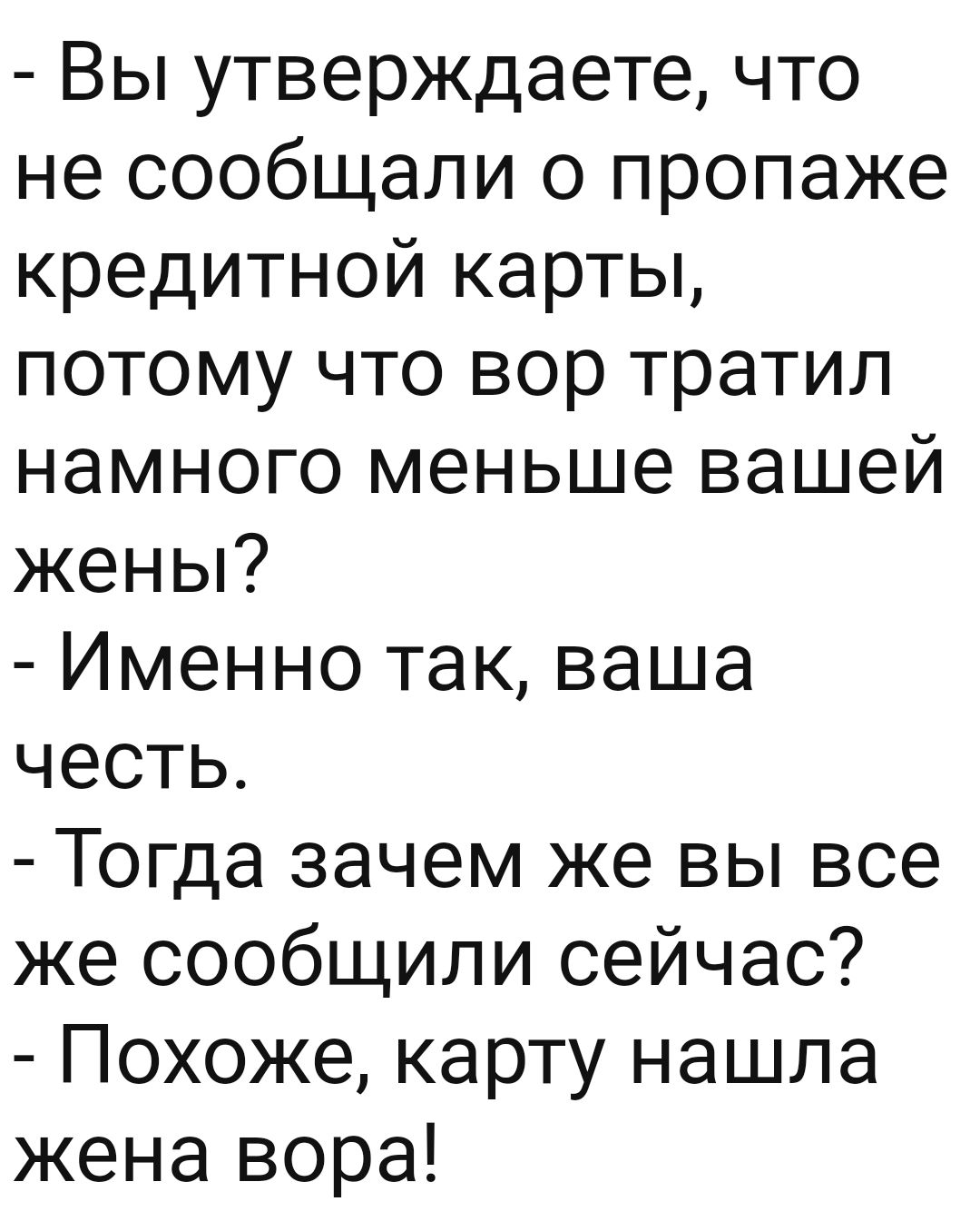 Вы утверждаете что не сообщали о пропаже кредитной карты потому что вор тратил намного меньше вашей жены Именно так ваша честь Тогда зачем же вы все же сообщили сейчас Похоже карту нашла жена вора