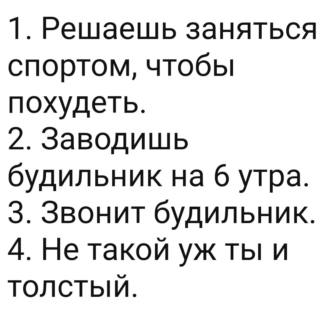 1 Решаешь заняться спортом чтобы похудеть 2 Заводишь будильник на 6 утра 3 Звонит будильник 4 Не такой уж ты и толстый