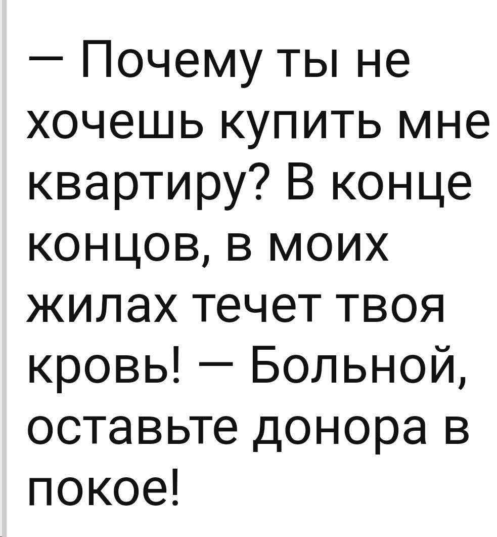 Почему ты не хочешь купить мне квартиру В конце концов в моих жилах течет твоя кровь Больной оставьте донора в покое