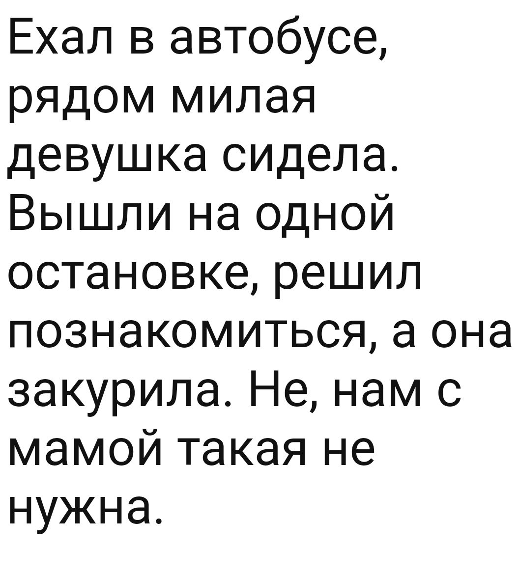 Ехал в автобусе рядом милая девушка сидела Вышли на одной остановке решил познакомиться а она закурила Не нам с мамой такая не нужна