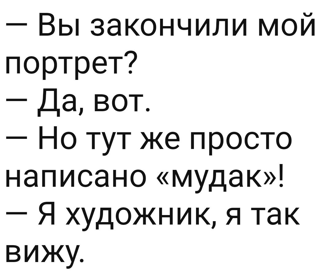 Вы закончили мой портрет Да вот Но тут же просто написано мудак Я художник я так вижу
