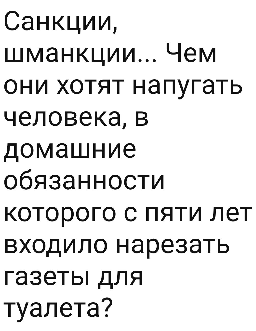 Санкции иманкцииЧем они хотят напугать чеповекав домашние обязанности которого с пяти лет входило нарезать газетьпдля туалета