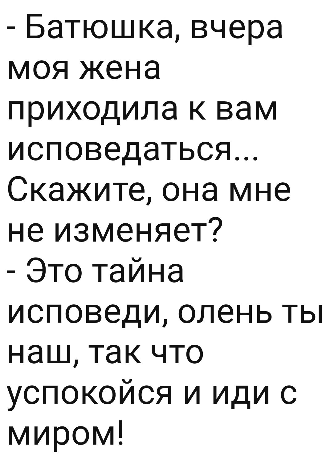Батюшка вчера моя жена приходила к вам исповедаться Скажите она мне не изменяет Это тайна исповеди олень ты наш так что успокойся и иди с миром