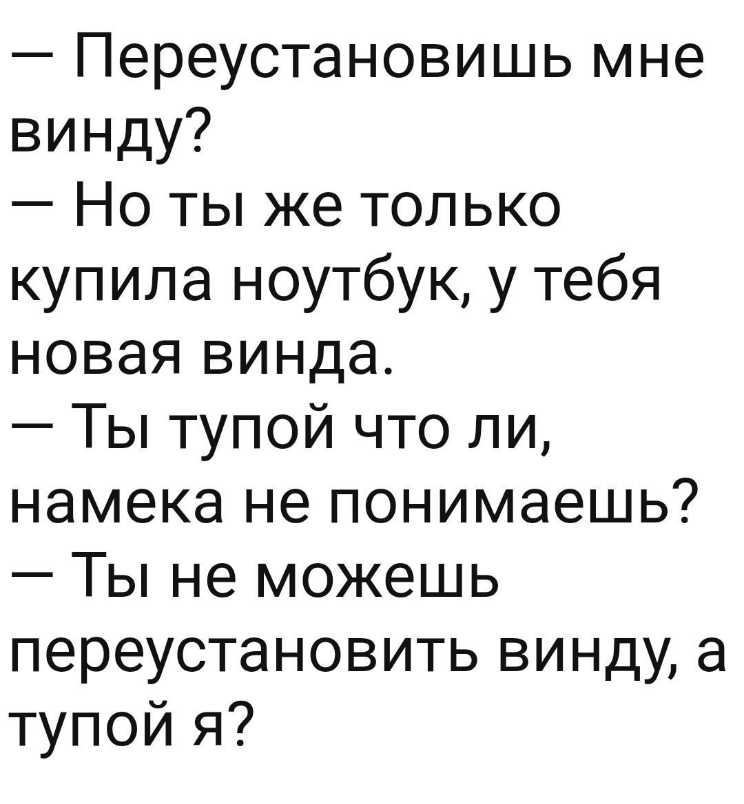 Переустановишь мне винду Но ты же только купила ноутбук у тебя новая винда Ты тупой что ли намека не понимаешь Ты не можешь переустановить винду а тупой я