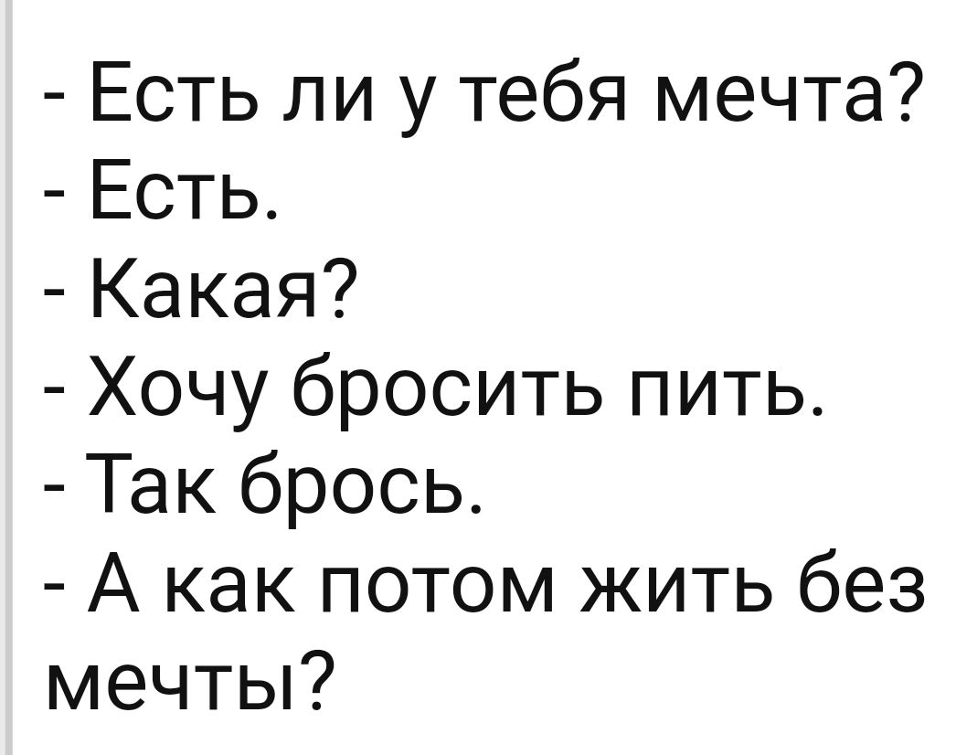 Есть ли у тебя мечта Есть Какая Хочу бросить пить Так брось А как потом жить без мечты