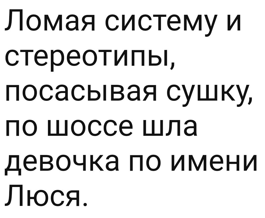 Ломая систему и стереотипьь посасывая сушку по шоссе шла девочка по имени Люся