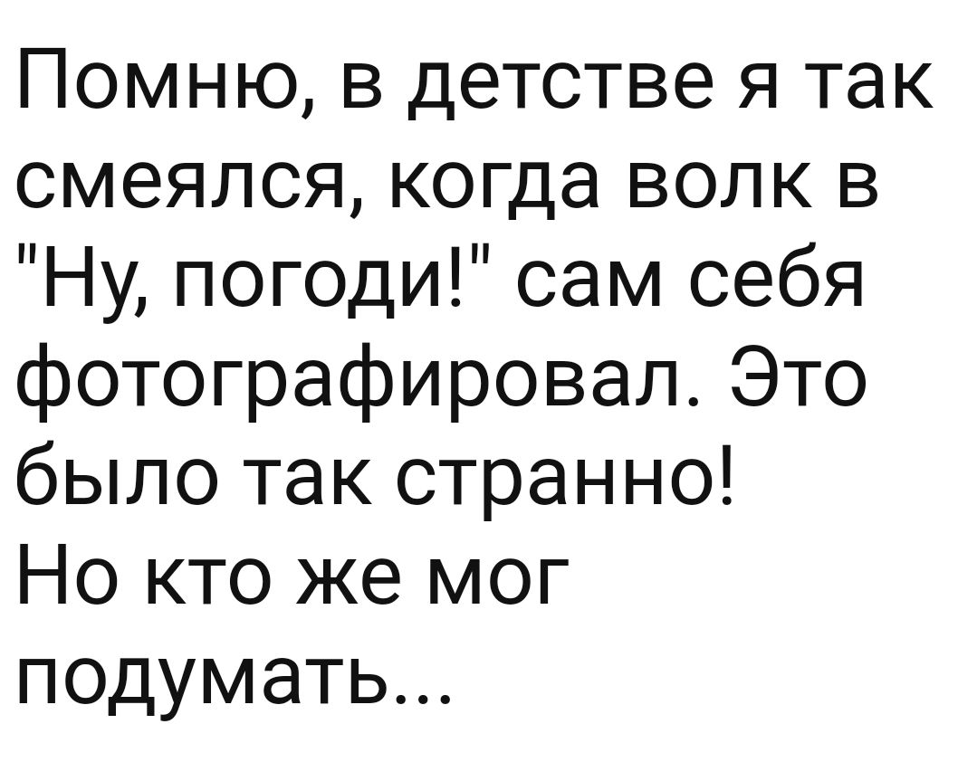 Помню в детстве я так смеялся когда волк 5 Ну погоди сам себя фотографировал Это было так странно Но кто же мог подумать