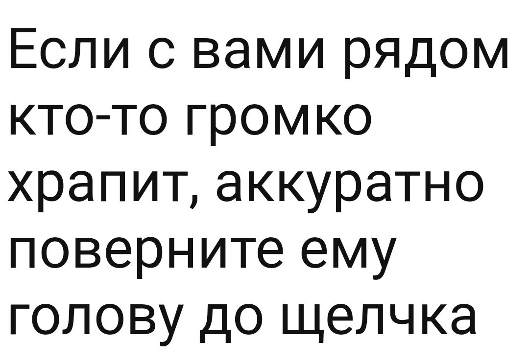 Если с вами рядом кто то громко храпитаккуратно поверните ему голову до щелчка