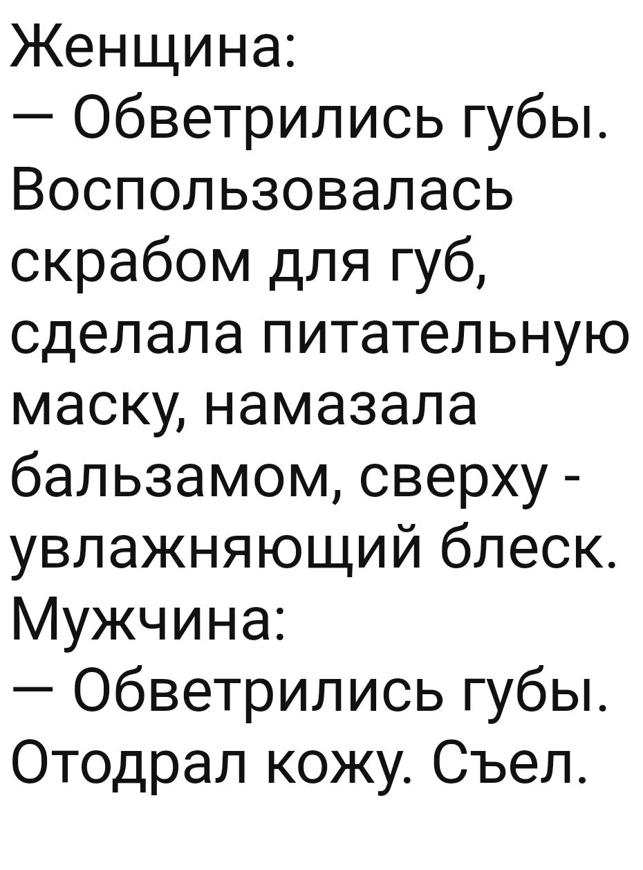 Женщина Обветрились губы Воспользовалась скрабом для губ сделала питательную маску намазала бальзамом сверху увлажняющий блеск Мужчина Обветрились губы Отодрал кожу Съел