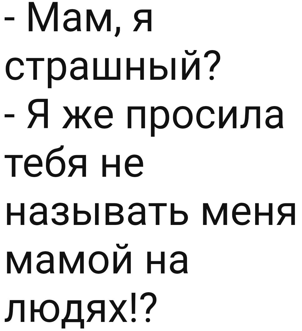 Мам я страшный Я же просила тебя не называть меня мамойна людях