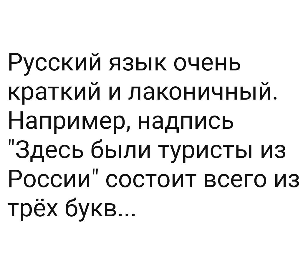 Русский язык очень краткий и лаконичный Например надпись Здесь были туристы из России состоит всего из трёх букв