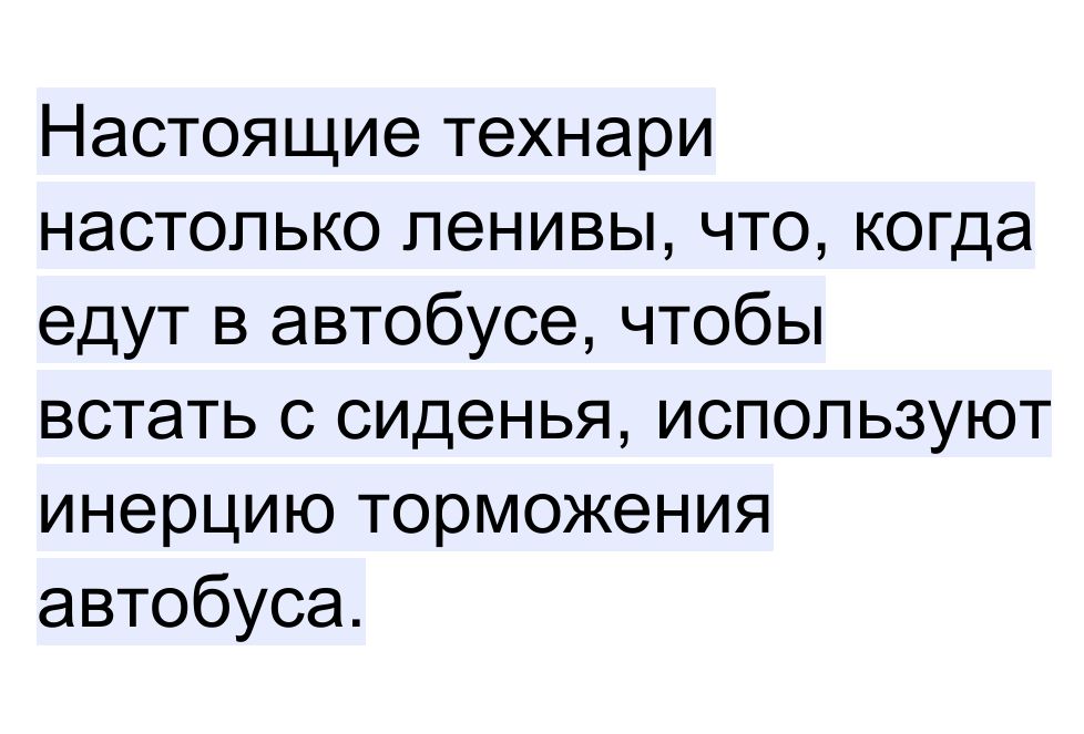 Настоящие технари настолько ленивы что когда едут в автобусе чтобы встать с сиденья используют инерцию торможения автобуса