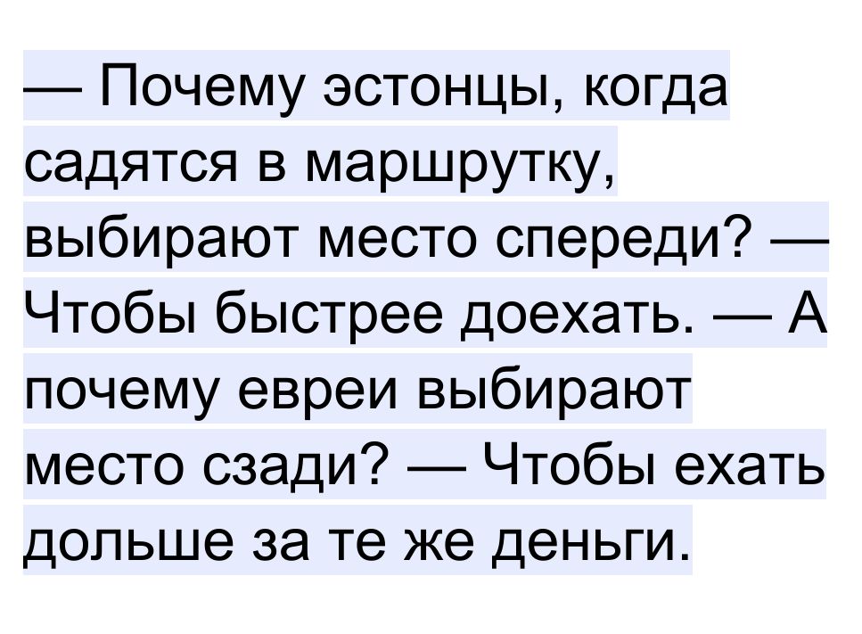 Почему эстонцы когда садятся в маршрутку выбирают место спереди Чтобы быстрее доехать А почему евреи выбирают место сзади Чтобы ехать допьше за те же деньги