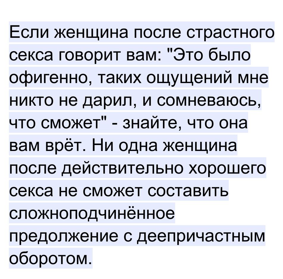 Если женщина после страстного секса говорит вам Это было офигенно таких ощущений мне никто не дарил и сомневаюсь что сможет знайте что она вам врёт Ни одна женщина после действительно хорошего секса не сможет составить сложноподчинённое предолжение с деепричастным оборотом