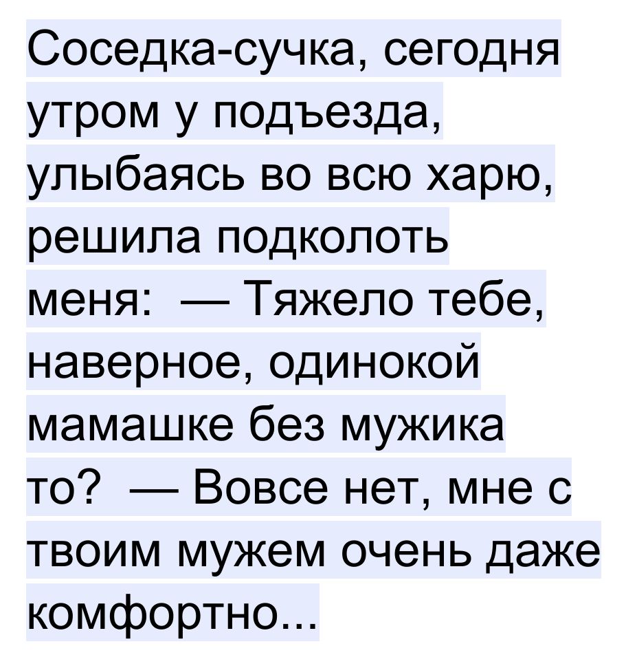 Соседка сучка сегодня утром у подъезда улыбаясь во всю харю решила подкопоть меня Тяжело тебе наверное одинокой мамашке без мужика то Вовсе нет мне с твоим мужем очень даже комфортно