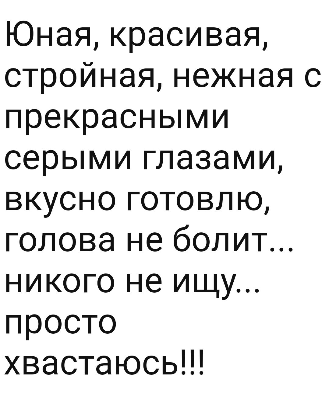 Юная красивая стройная нежная с прекрасными серыми глазами вкусно готовлю голова не болит никого не ищу просто хвастаюсь