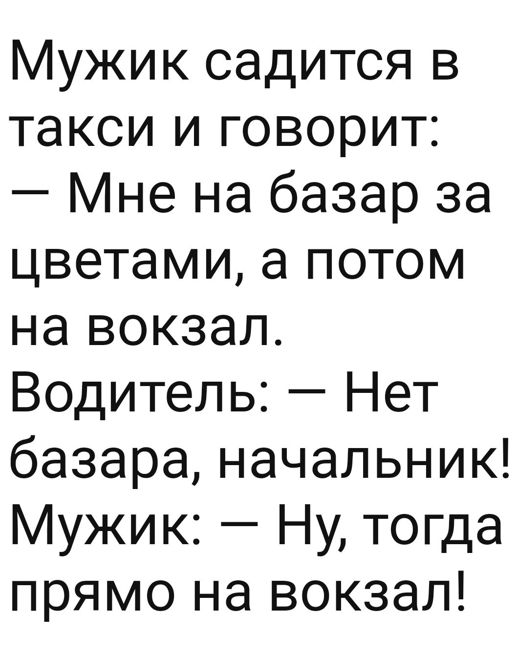 Мужик садится в такси и говорит Мне на базар за цветами а потом на вокзал Водитель Нет базара начальник Мужик Ну тогда прямо на вокзал