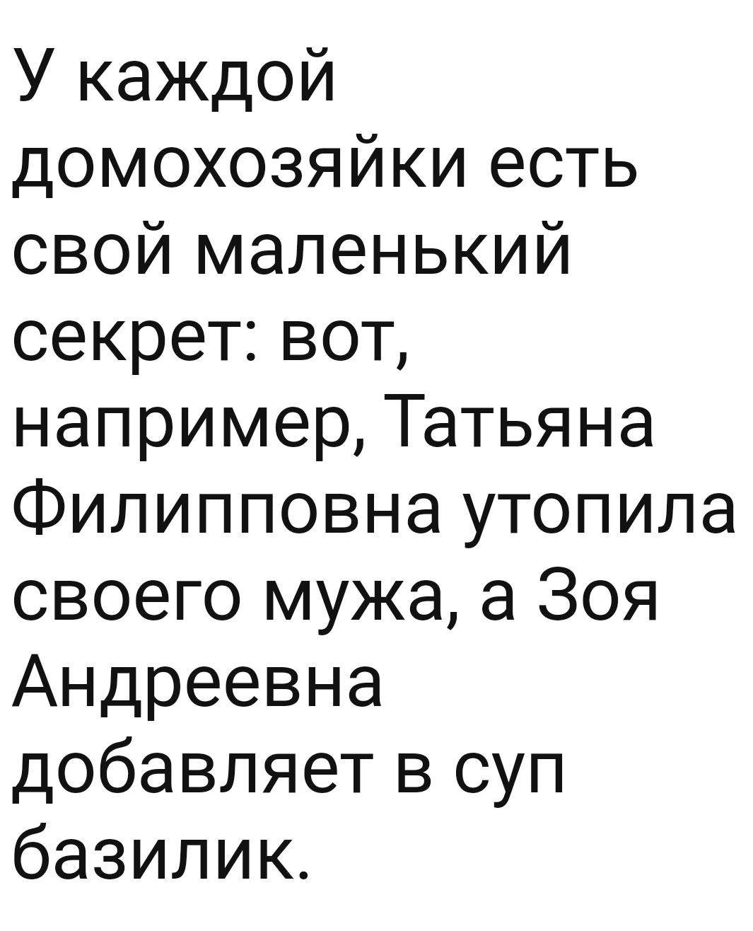 У каждой домохозяйки есть свой маленький секрет вот например Татьяна Филипповна утопила своего мужа а Зоя Андреевна добавляет в суп базилик