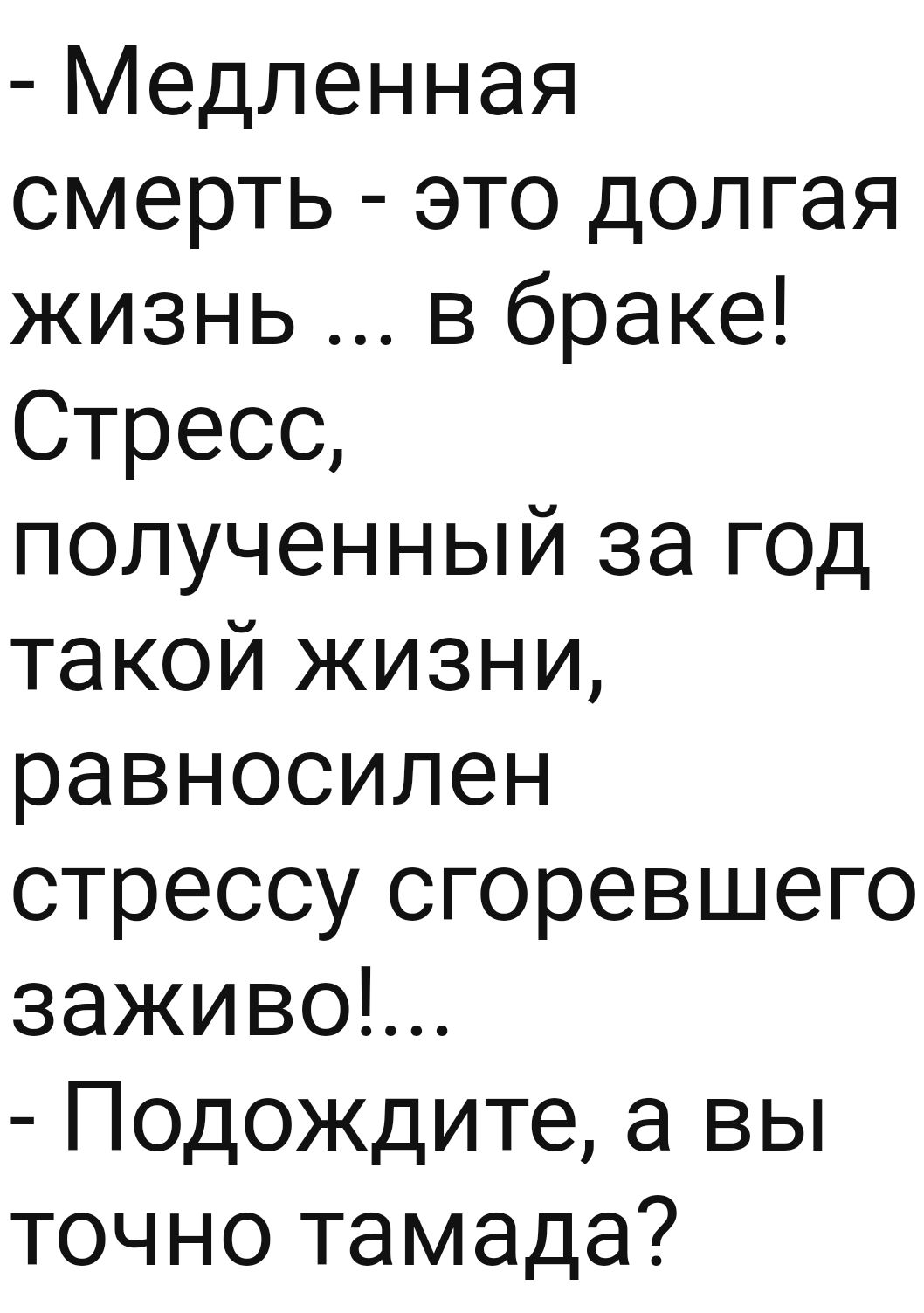 Медленная смерть это долгая жизнь в браке Стресс полученный за год такой жизни равносилен стрессу сгоревшего заживо Подождите а вы точно тамада