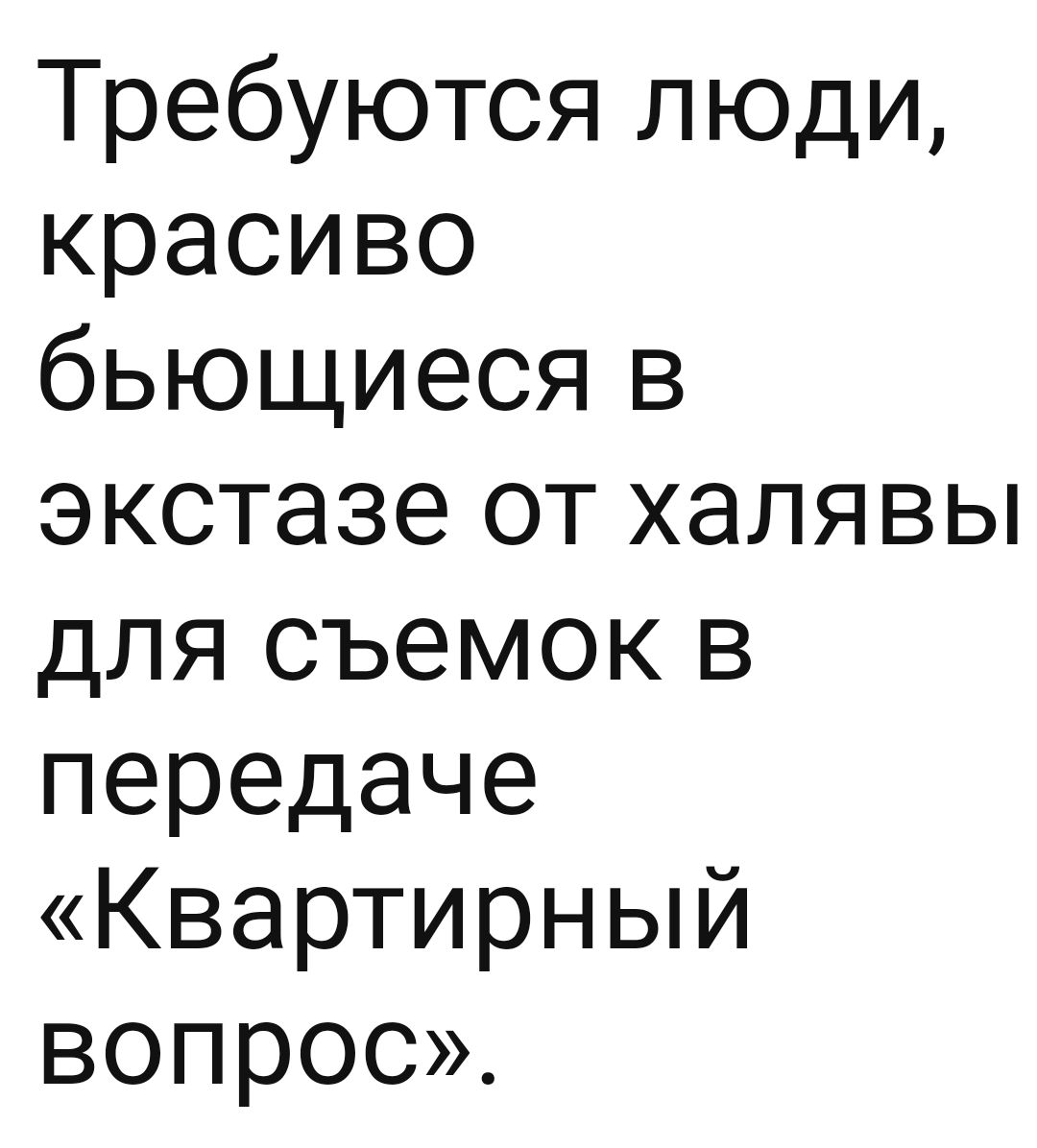 Требуются люди красиво бьющиеся в экстазе от халявы для съемок в передаче Квартирный вопрос