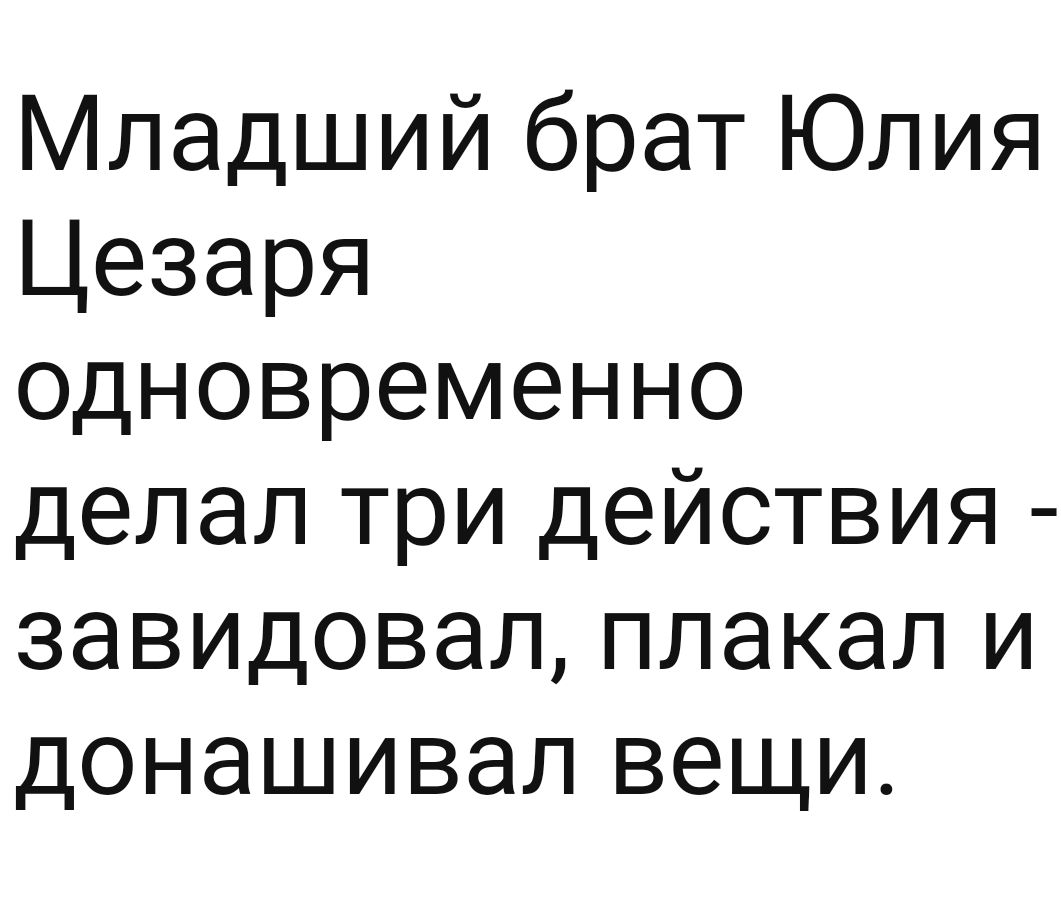 Младший брат Юлия Цезаря одновременно делал три действия завидовал плакал и донашивал вещи
