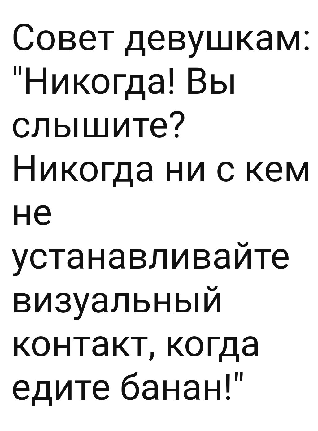Совет девушкам Никогда Вы слышите Никогда ни с кем не устанавливайте визуальный контакт когда едите банан