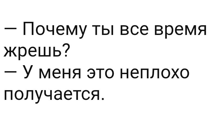 Почему ты все время жрешь У меня это неплохо получается