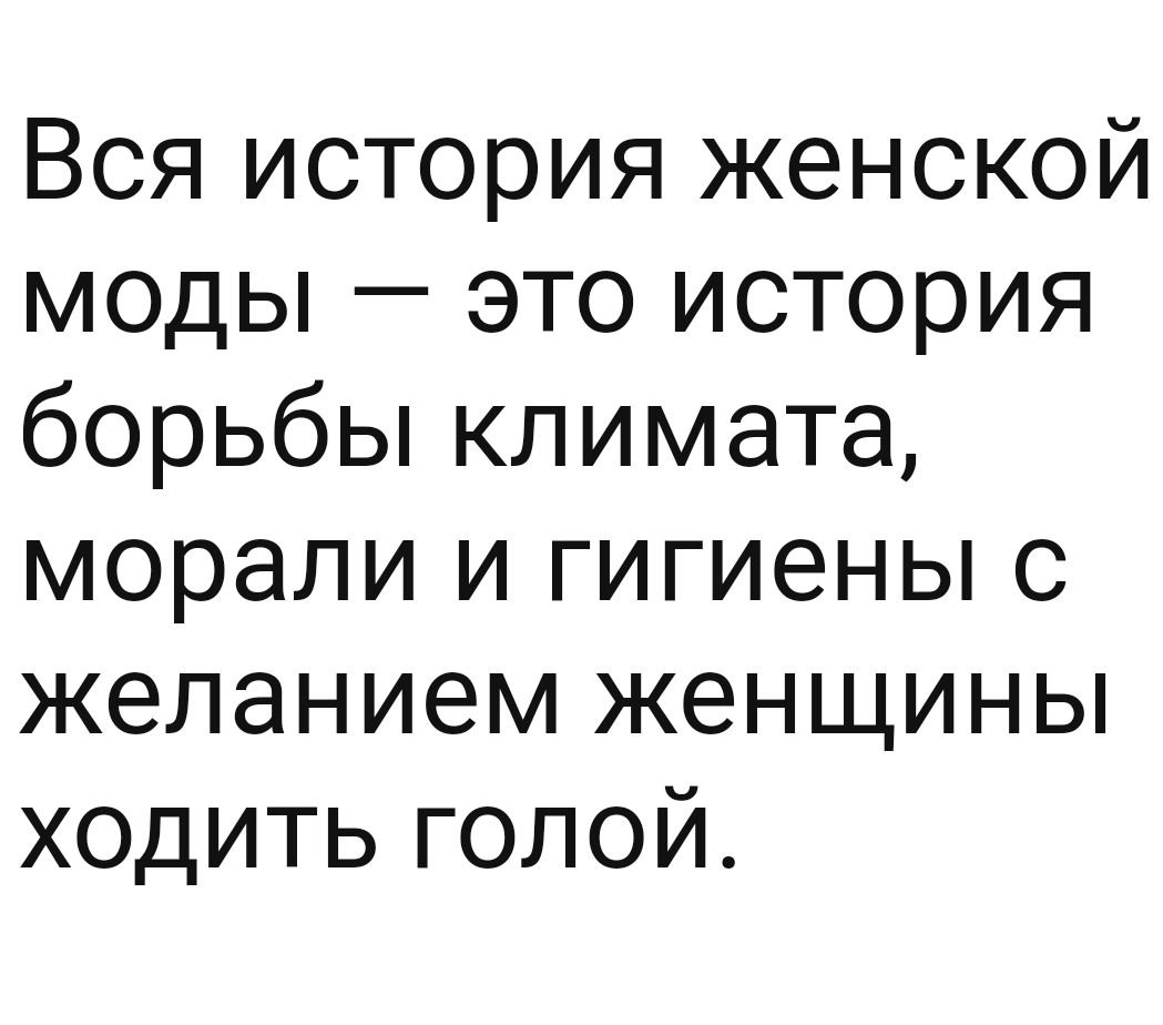 Вся история женской моды это история борьбы климата морали и гигиены с желанием женщины ходить голой